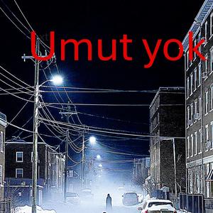Umut yok