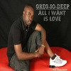 Greg So Deep - All I Want Is Love