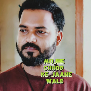 MUJHE CHHOD KE JAANE WALE
