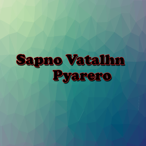 Sapno Vatalhn Pyarero