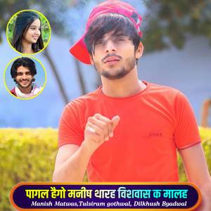 पागल हैगो मनीष थारह विशवास क मालह