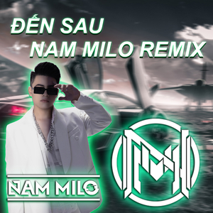 Đến Sau - Nam Milo Remix