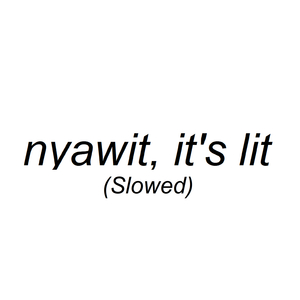 Nyawit, It's Lit (Slowed)