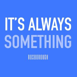 It's Always Something