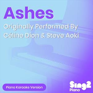 Ashes (Originally Performed by Celine Dion & Steve Aoki) (Piano Karaoke Version)