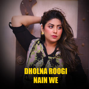 Dholna roogi nain we