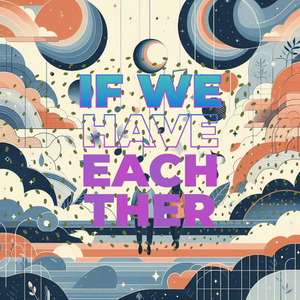 If We Have Each Other