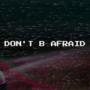 Don't B Afraid