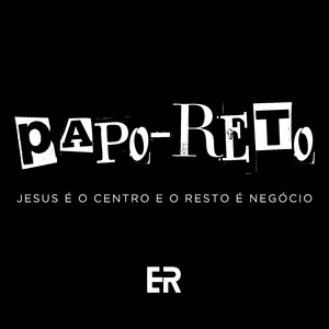 Papo-Reto (J***s é o centro e o resto é negócio)