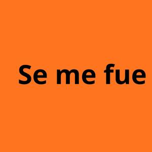Se me fue