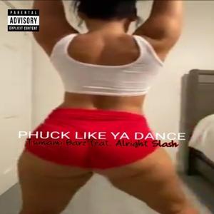 Phuck Like Ya Dance (feat. Alright Slash)