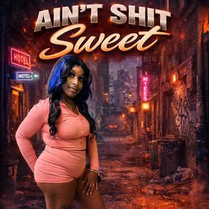 Aint Shit Sweet