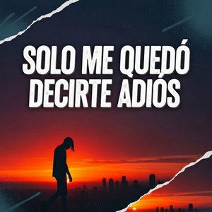 Solo me quedó decirte adiós