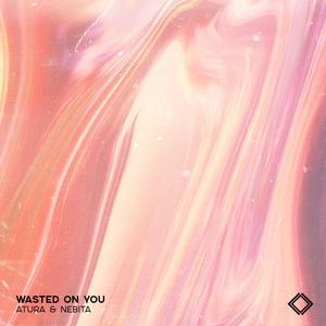 Wasted On You