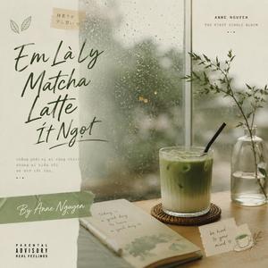 Em Là Ly Matcha Latte Ít Ngọt | Anne Nguyen | Nhạc tâm trạng mới 2026