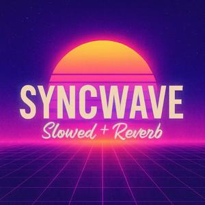 Syncwave (Slowed + Reverb)