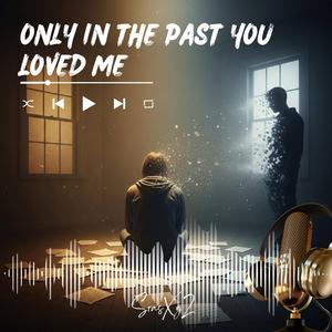Only in the Past You Loved Me