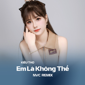 Em Là Không Thể - Kiều Thơ Ft NVC Remix