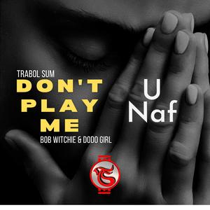 Don't Play Me (U Naf) (feat. Bob Witchie & Dodo Girl)