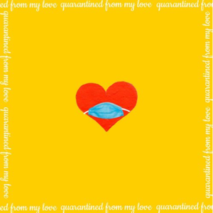 quarantined from my love