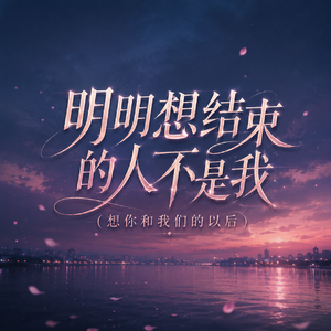 明明想结束的人不是我(想你和我们的以后)
