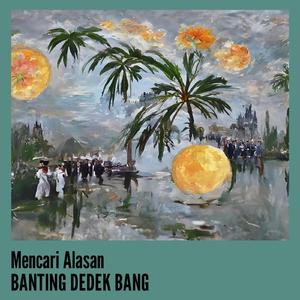 Mencari Alasan Banting Dedek Bang