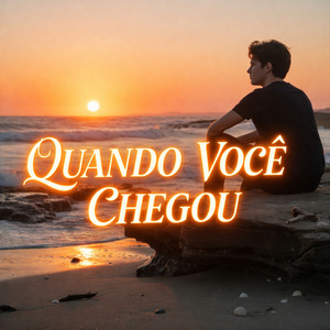 QUANDO VOCÊ CHEGOU