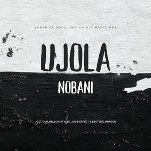 Ujola Nobani (feat. Jozi Tour, Mellow Styles, JUICE-EFFECT & Esoteric Dragon)