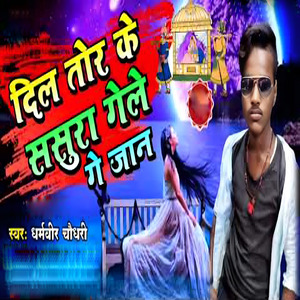 Dil Tor Ke Sasura Gele Ge Jaan