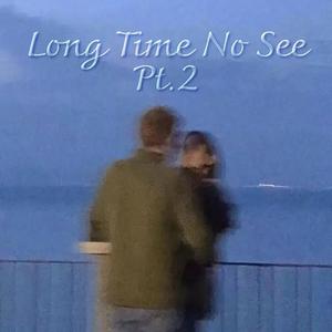 Long Time No See Pt.2