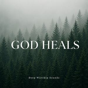 GOD HEALS DEEP WORSHIP SOUNDS