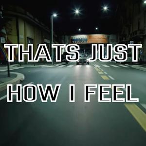 THATS JUST HOW I FEEL (FREESTYLE)