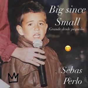 Big since small (Grande desde pequeño)