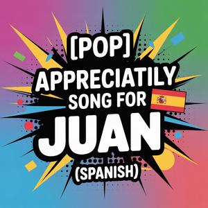 Juan Appreciation Song (Pop) [Spanish]