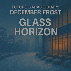 Future Garage Diary: December Frost — Glass Horizon