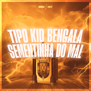 Tipo Kid Bengala - Sementinha do Mal