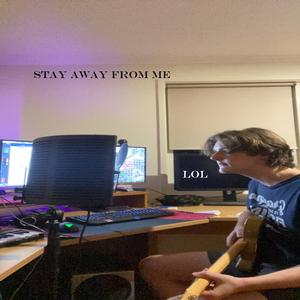 stay away from me