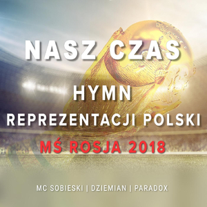 Nasz Czas Hymn Reprezentacji Polski Mś Rosja 2018 (feat. Dziemian & Paradox)