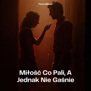 Miłość Co Pali, A Jednak Nie Gaśnie