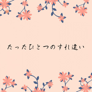 たったひとつのすれ違い