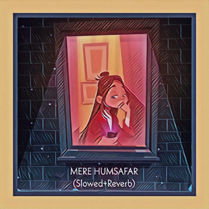 Mere Humsafar (Slowed + Reverb)