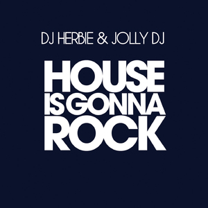House Is Gonna Rock (Dj Herbie, Jonathan Carey, Jolly Dj Remix)