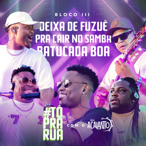 #Tô pra Rua Bloco III: Deixa de Fuzuê / Pra Cair no Samba / Batucada Boa