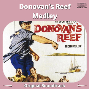 Donovan's Reef Medley: Main Title / Ship Ahoy / Haleakaloha / Donovan's Departure / Pulchritundinous Plumbing / Governor's Guests / Gilhooley on Shore / What Andre Sees / Zamboanga / Yankee Doodle / Vintage Bathing Suit / Beauty Incognito / Little Ha...