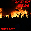 Chick Boyd - CANCER NOW ALREADY!