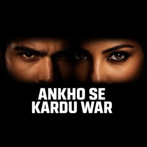 ANKHO SE KARDU WAR