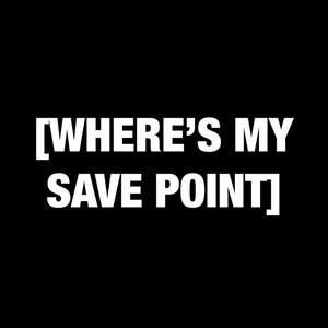 WHERE'S MY SAVE POINT