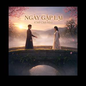 NGÀY GẶP LẠI (Chill Club Mix)