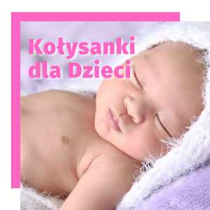 Kołysanki dla Dzieci do Szybkiego Usypiania