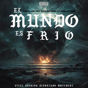 El Mundo Es Frio (feat. Slikk Eastwood & Tijuana Activado)